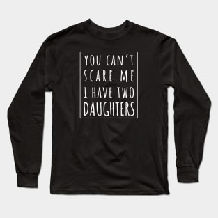 You Can't Scare Me I Have Two Daughters. | Perfect Funny Gift for Dad Mom vintage. Long Sleeve T-Shirt